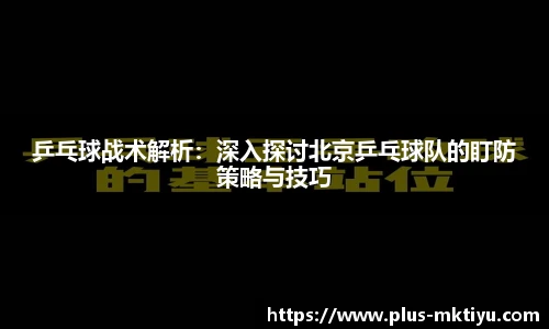 乒乓球战术解析：深入探讨北京乒乓球队的盯防策略与技巧