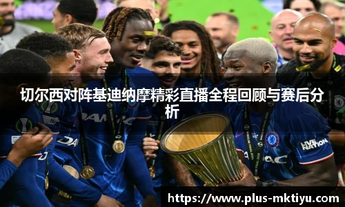切尔西对阵基迪纳摩精彩直播全程回顾与赛后分析
